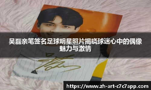 吴磊亲笔签名足球明星照片揭晓球迷心中的偶像魅力与激情